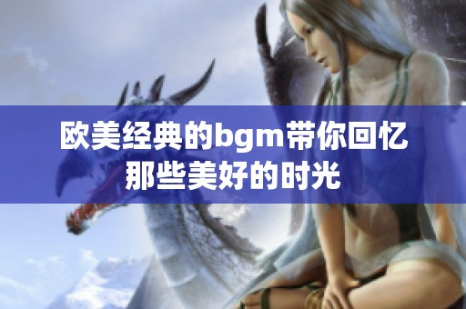 欧美经典的bgm带你回忆那些美好的时光