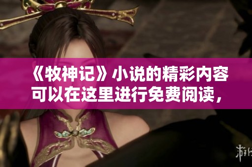 《牧神记》小说的精彩内容可以在这里进行免费阅读，快来探索吧！