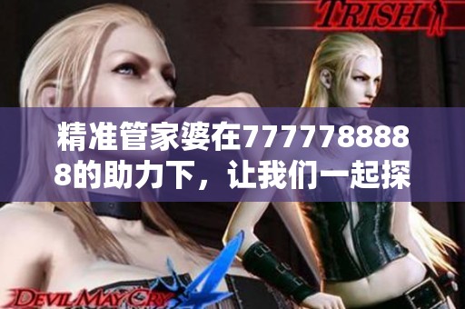 精准管家婆在7777788888的助力下，让我们一起探索更好的财务管理之道