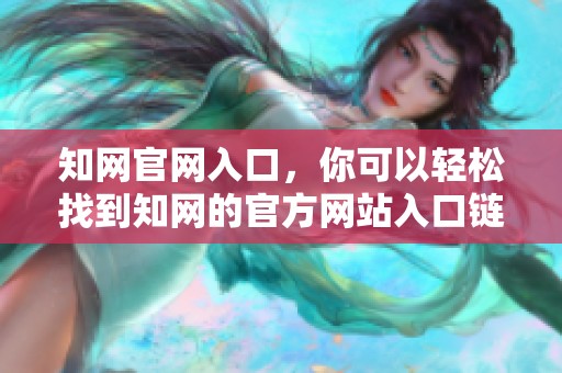知网官网入口，你可以轻松找到知网的官方网站入口链接。