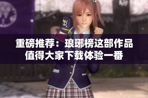 重磅推荐：琅琊榜这部作品值得大家下载体验一番