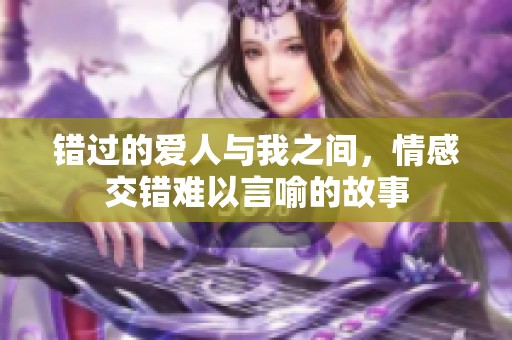 错过的爱人与我之间，情感交错难以言喻的故事