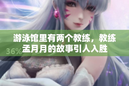 游泳馆里有两个教练，教练孟月月的故事引人入胜