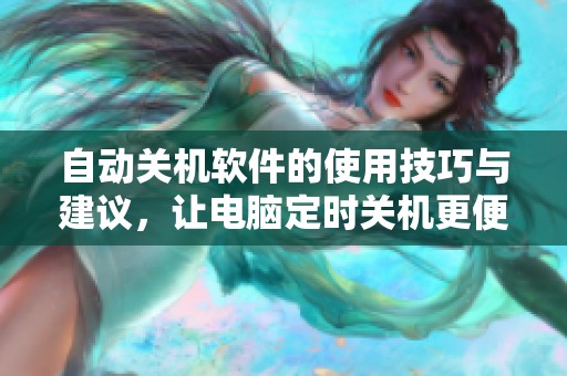 自动关机软件的使用技巧与建议，让电脑定时关机更便捷