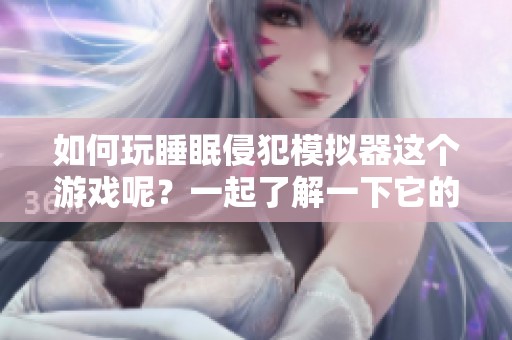 如何玩睡眠侵犯模拟器这个游戏呢？一起了解一下它的玩法吧！