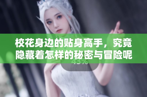 校花身边的贴身高手，究竟隐藏着怎样的秘密与冒险呢