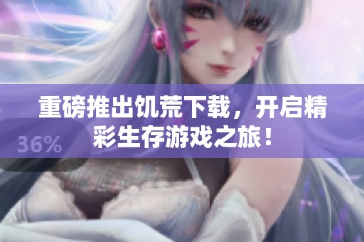 重磅推出饥荒下载，开启精彩生存游戏之旅！
