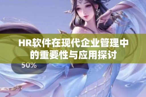 HR软件在现代企业管理中的重要性与应用探讨