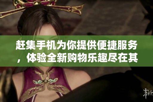 赶集手机为你提供便捷服务，体验全新购物乐趣尽在其中