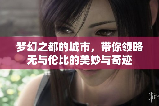 梦幻之都的城市，带你领略无与伦比的美妙与奇迹