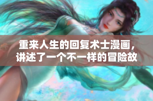 重来人生的回复术士漫画，讲述了一个不一样的冒险故事
