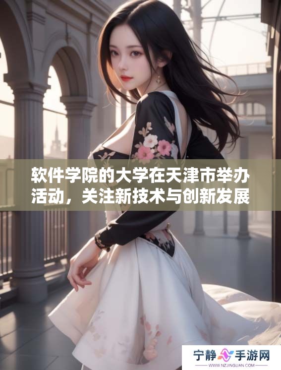 软件学院的大学在天津市举办活动，关注新技术与创新发展