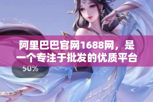 阿里巴巴官网1688网，是一个专注于批发的优质平台