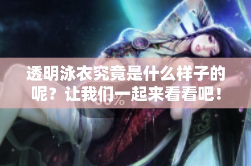 透明泳衣究竟是什么样子的呢？让我们一起来看看吧！