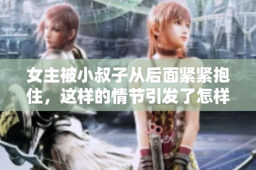 女主被小叔子从后面紧紧抱住，这样的情节引发了怎样的故事呢