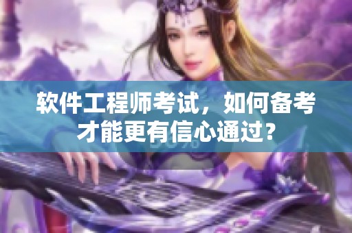 软件工程师考试，如何备考才能更有信心通过？
