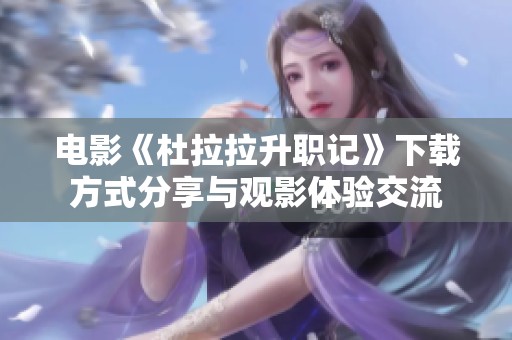 电影《杜拉拉升职记》下载方式分享与观影体验交流