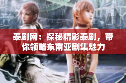 泰剧网：探秘精彩泰剧，带你领略东南亚剧集魅力