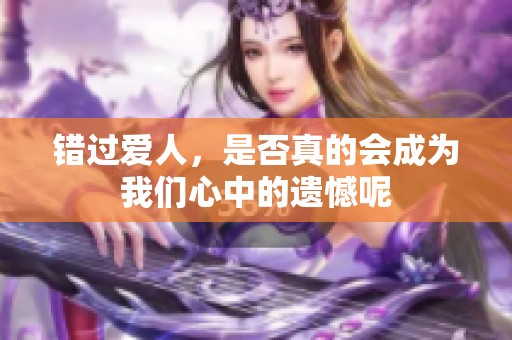 错过爱人，是否真的会成为我们心中的遗憾呢