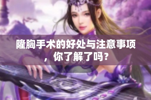 隆胸手术的好处与注意事项，你了解了吗？