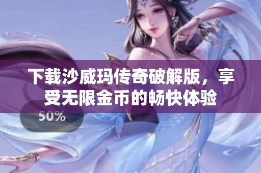 下载沙威玛传奇破解版，享受无限金币的畅快体验