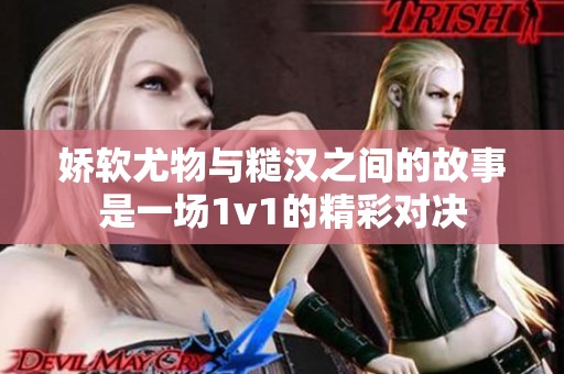 娇软尤物与糙汉之间的故事是一场1v1的精彩对决