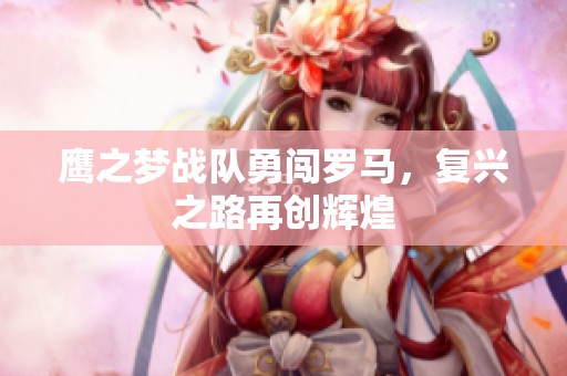鹰之梦战队勇闯罗马，复兴之路再创辉煌