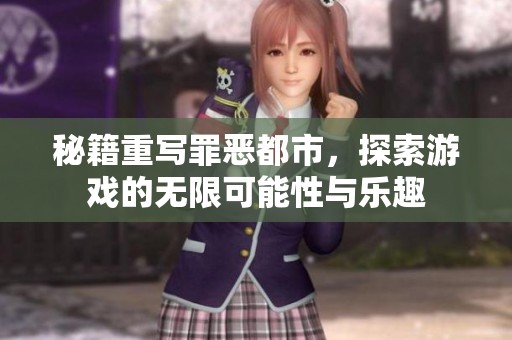 秘籍重写罪恶都市，探索游戏的无限可能性与乐趣