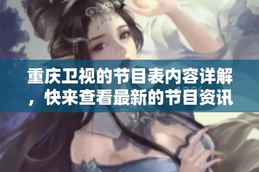 重庆卫视的节目表内容详解，快来查看最新的节目资讯吧