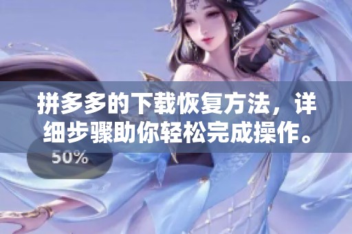 拼多多的下载恢复方法，详细步骤助你轻松完成操作。