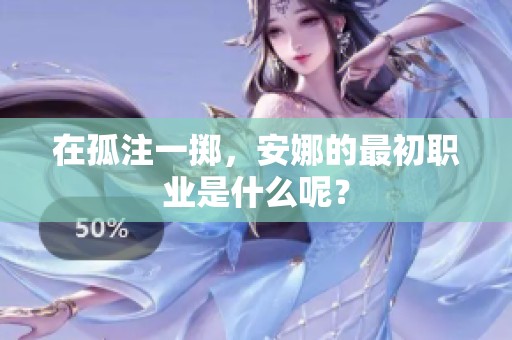 在孤注一掷，安娜的最初职业是什么呢？