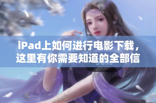iPad上如何进行电影下载，这里有你需要知道的全部信息