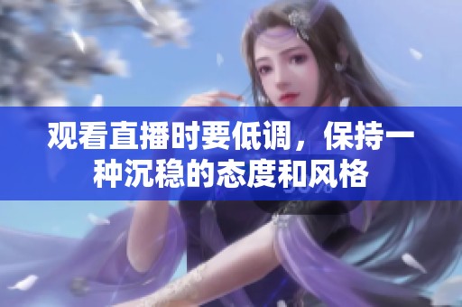 观看直播时要低调，保持一种沉稳的态度和风格