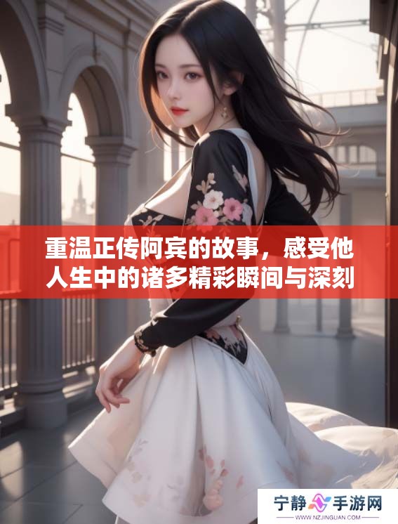 重温正传阿宾的故事，感受他人生中的诸多精彩瞬间与深刻启示