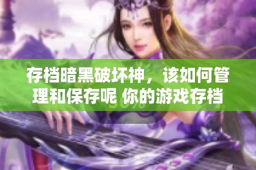 存档暗黑破坏神，该如何管理和保存呢 你的游戏存档应该怎么处理呢