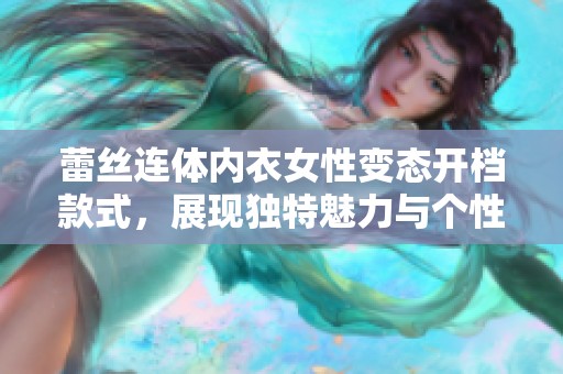 蕾丝连体内衣女性变态开档款式，展现独特魅力与个性风格