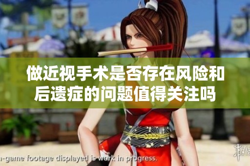 做近视手术是否存在风险和后遗症的问题值得关注吗