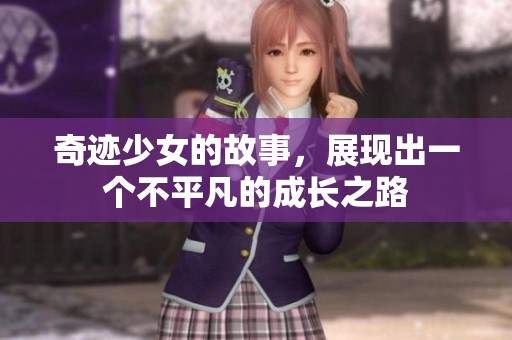 奇迹少女的故事，展现出一个不平凡的成长之路