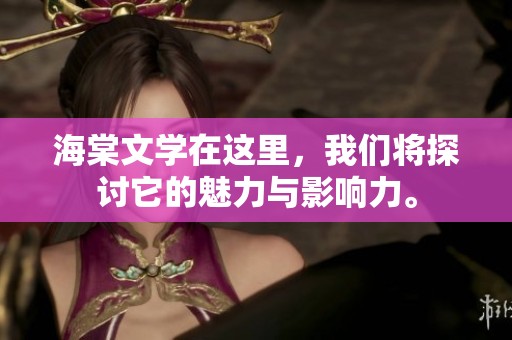 海棠文学在这里，我们将探讨它的魅力与影响力。
