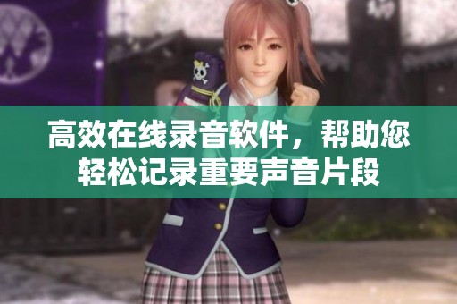 高效在线录音软件，帮助您轻松记录重要声音片段