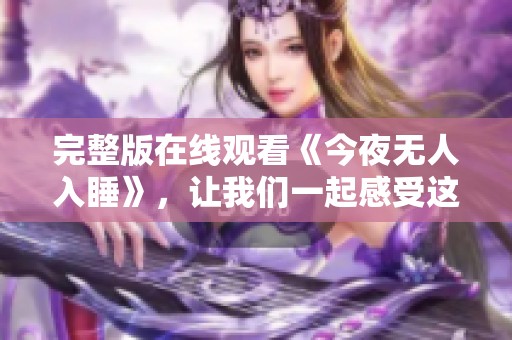 完整版在线观看《今夜无人入睡》，让我们一起感受这个夜晚的故事。
