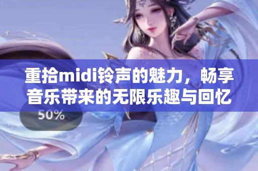 重拾midi铃声的魅力，畅享音乐带来的无限乐趣与回忆