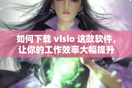 如何下载 visio 这款软件，让你的工作效率大幅提升