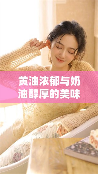 黄油浓郁与奶油醇厚的美味结合，让你享受双重口感的绝妙体验
