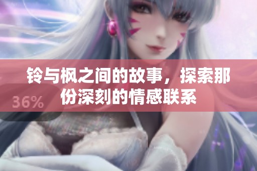 铃与枫之间的故事，探索那份深刻的情感联系