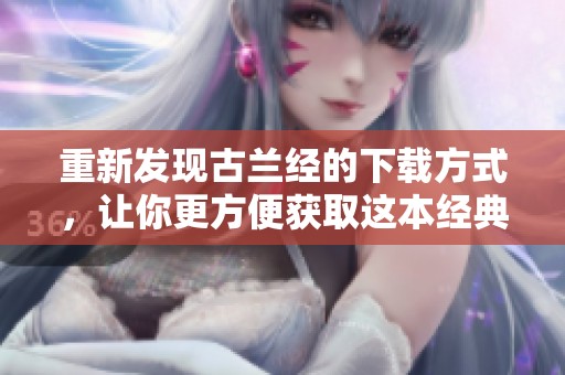 重新发现古兰经的下载方式，让你更方便获取这本经典书籍