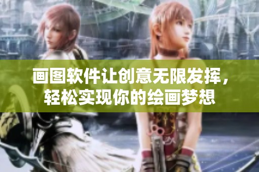 画图软件让创意无限发挥，轻松实现你的绘画梦想