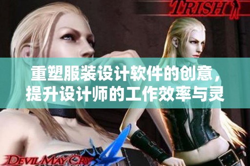 重塑服装设计软件的创意，提升设计师的工作效率与灵感