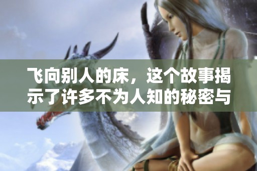 飞向别人的床，这个故事揭示了许多不为人知的秘密与情感纠葛