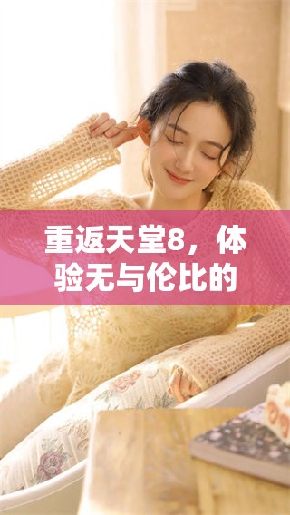 重返天堂8，体验无与伦比的冒险与挑战之旅